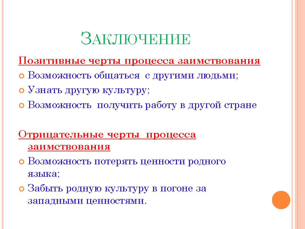 Заключение Позитивные черты процесса заимствования Возможность общаться с другими людьми; Узнать другую культуру; Возможность